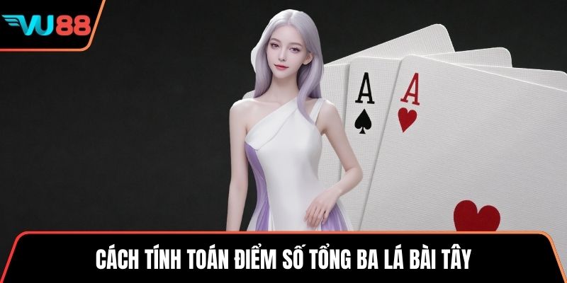 Cách tính toán điểm số tổng ba lá bài tây