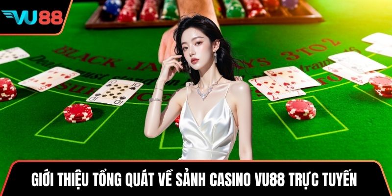 Giới thiệu tổng quát về sảnh casino VU88 trực tuyến 